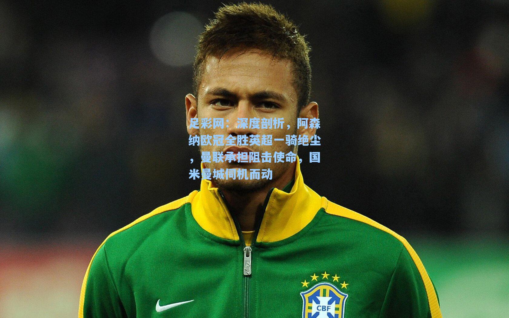 足彩网:深度剖析,阿森纳欧冠全胜英超一骑绝尘,曼联承担阻击使命,国米曼城伺机而动-第3张图片-中国足彩网-国家体育总局体育彩票管理中心官方网站 足彩网:深度剖析,阿森纳欧冠全胜英超一骑绝尘,曼联承担阻击使命,国米曼城伺机而动-第3张图片-中国足彩网-国家体育总局体育彩票管理中心官方网站