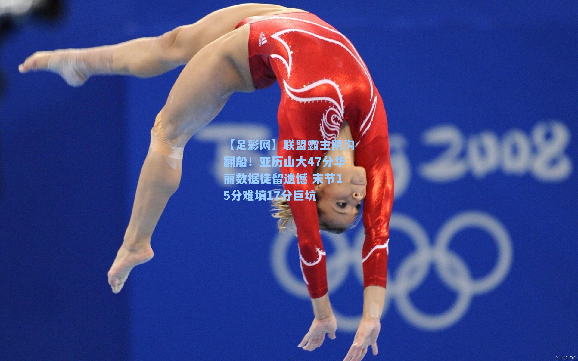 【足彩网】联盟霸主阴沟翻船！亚历山大47分华丽数据徒留遗憾 末节15分难填17分巨坑-第3张图片-中国足彩网-国家体育总局体育彩票管理中心官方网站