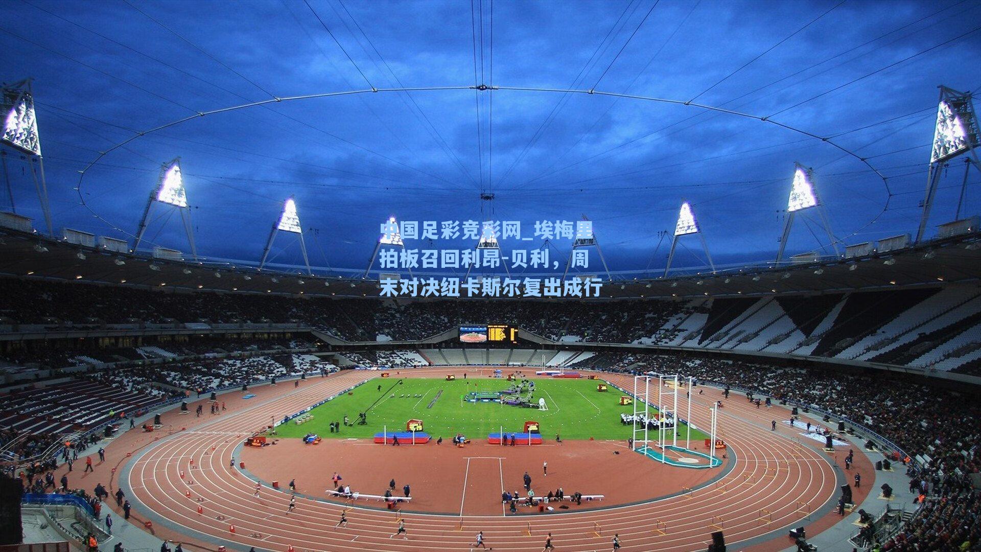 中国足彩竞彩网_埃梅里拍板召回利昂-贝利，周末对决纽卡斯尔复出成行-第2张图片-中国足彩网-国家体育总局体育彩票管理中心官方网站