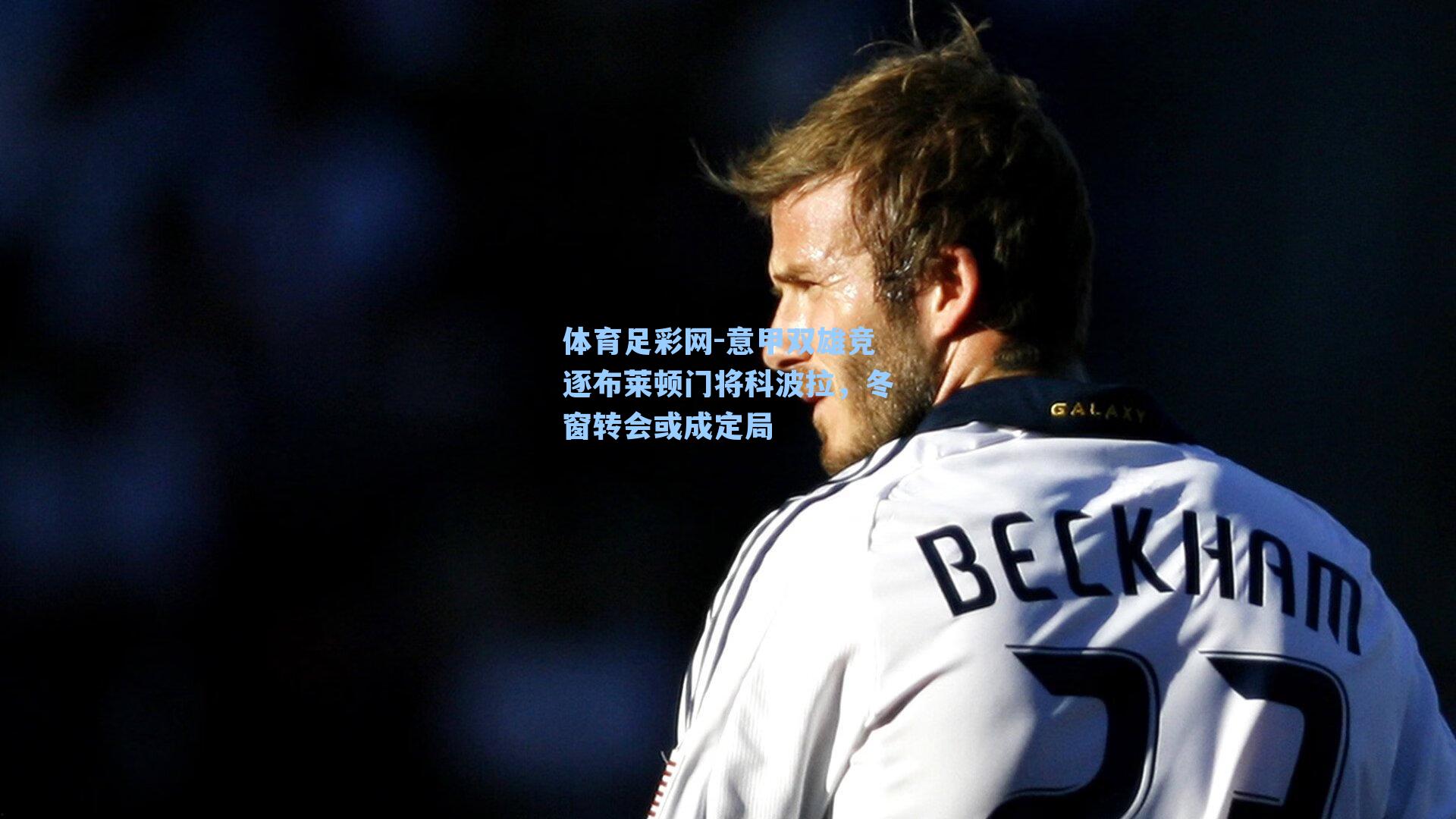 体育足彩网-意甲双雄竞逐布莱顿门将科波拉，冬窗转会或成定局-第2张图片-中国足彩网-国家体育总局体育彩票管理中心官方网站