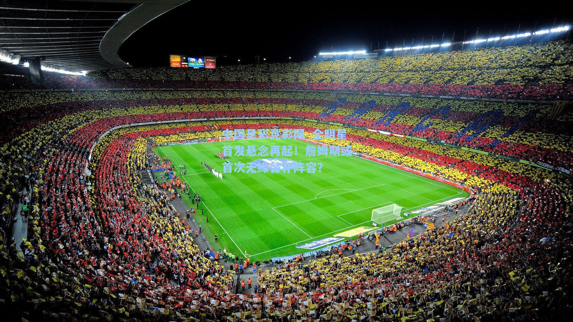 中国足彩竞彩网_全明星首发悬念再起！詹姆斯或首次无缘替补阵容？-第1张图片-中国足彩网-国家体育总局体育彩票管理中心官方网站