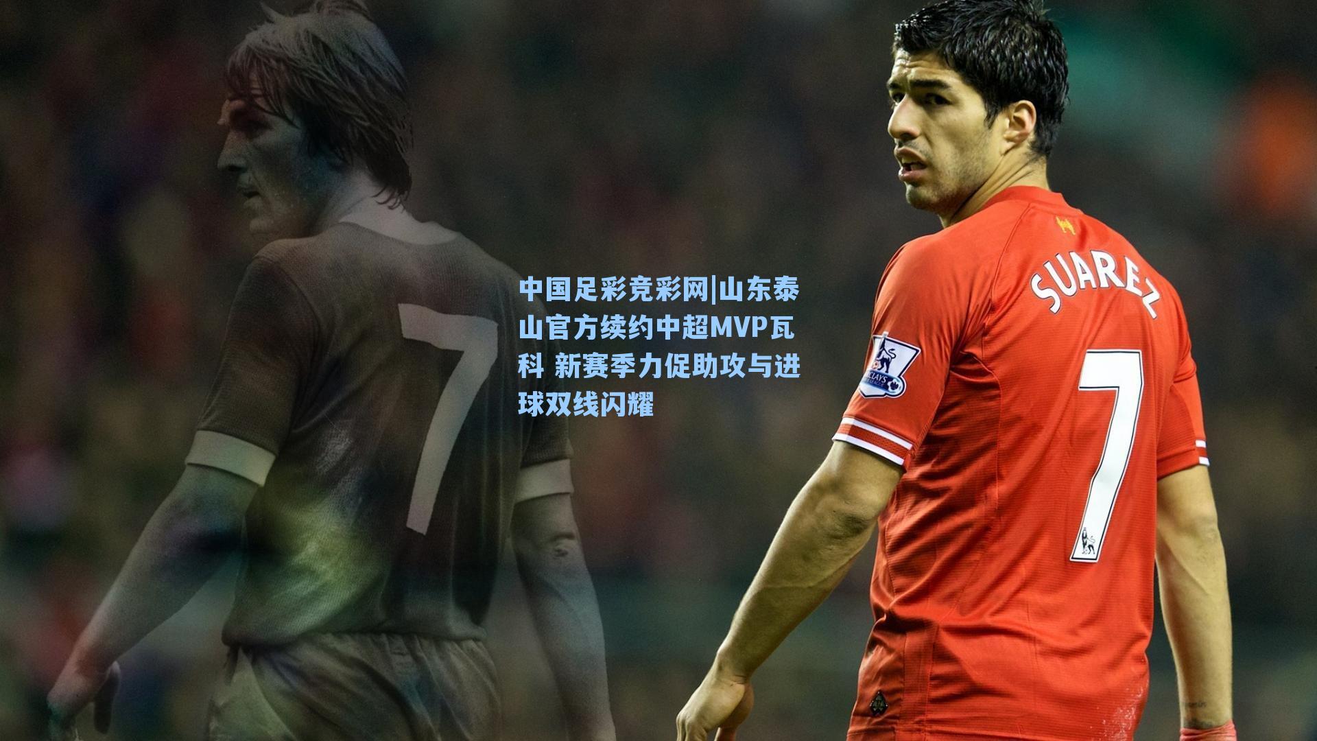 中国足彩竞彩网|山东泰山官方续约中超MVP瓦科 新赛季力促助攻与进球双线闪耀-第3张图片-中国足彩网-国家体育总局体育彩票管理中心官方网站 中国足彩竞彩网|山东泰山官方续约中超MVP瓦科 新赛季力促助攻与进球双线闪耀-第3张图片-中国足彩网-国家体育总局体育彩票管理中心官方网站