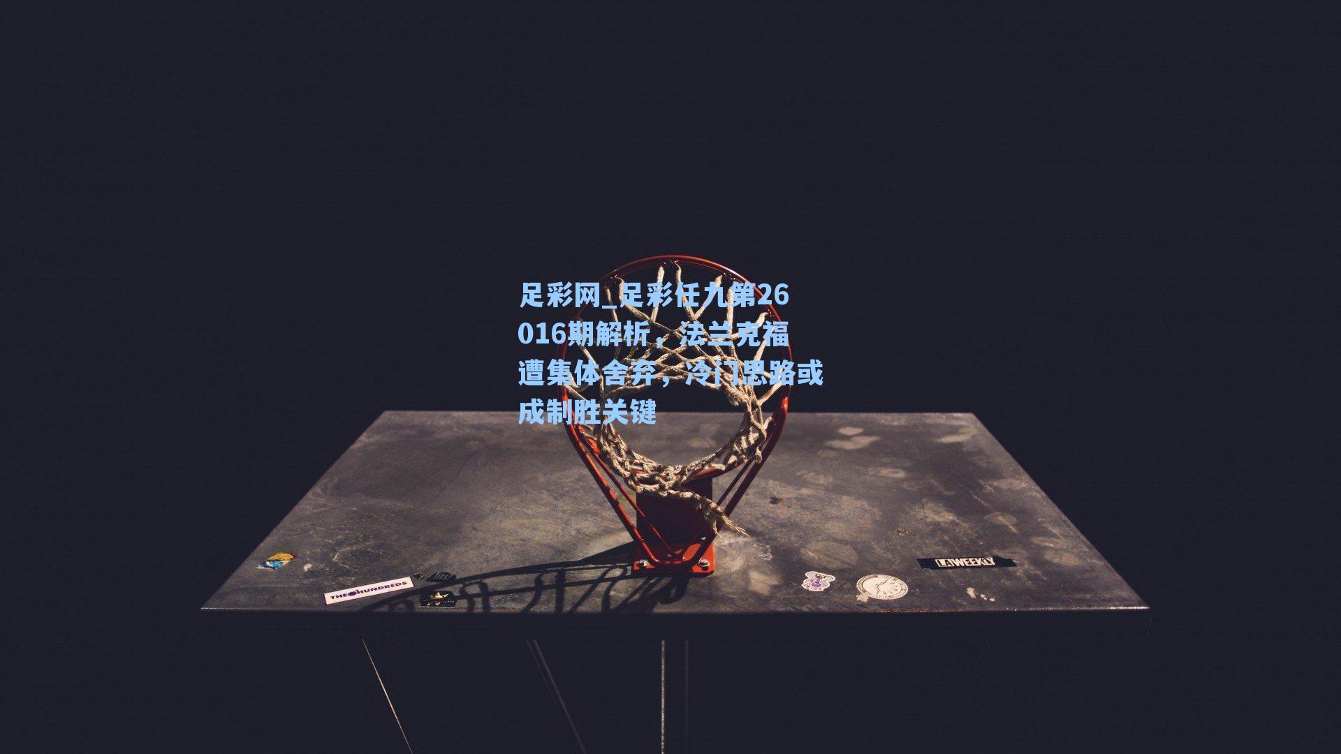 足彩网_足彩任九第26016期解析，法兰克福遭集体舍弃，冷门思路或成制胜关键-第2张图片-中国足彩网-国家体育总局体育彩票管理中心官方网站