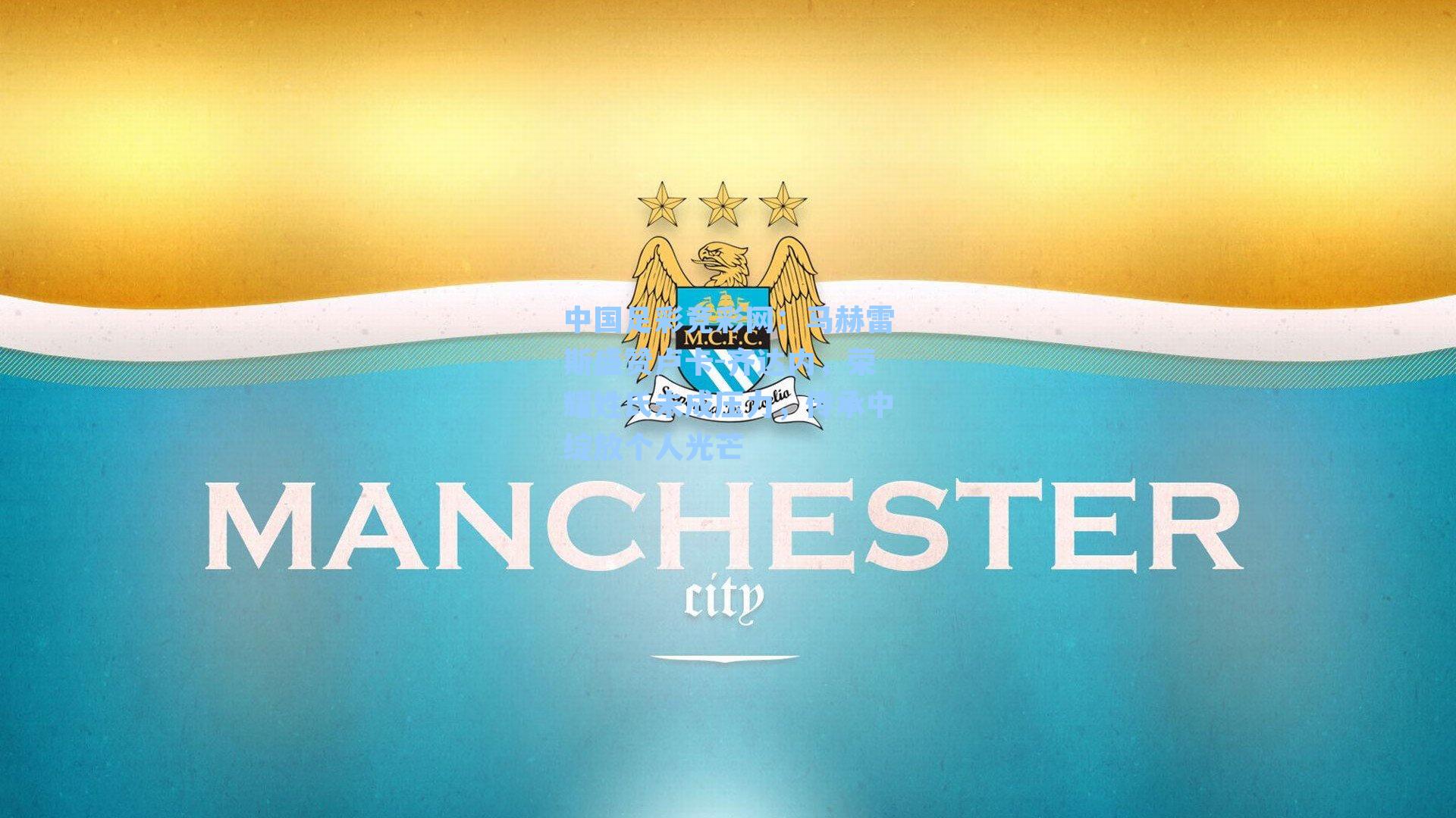 中国足彩竞彩网：马赫雷斯盛赞卢卡-齐达内，荣耀姓氏未成压力，传承中绽放个人光芒-第3张图片-中国足彩网-国家体育总局体育彩票管理中心官方网站